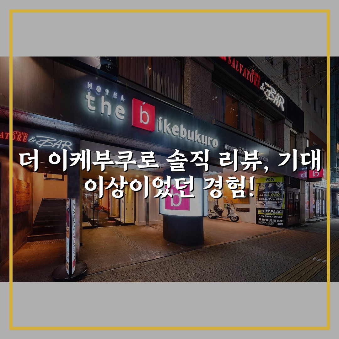 더 이케부쿠로 솔직 리뷰, 기대 이상이었던 경험!
