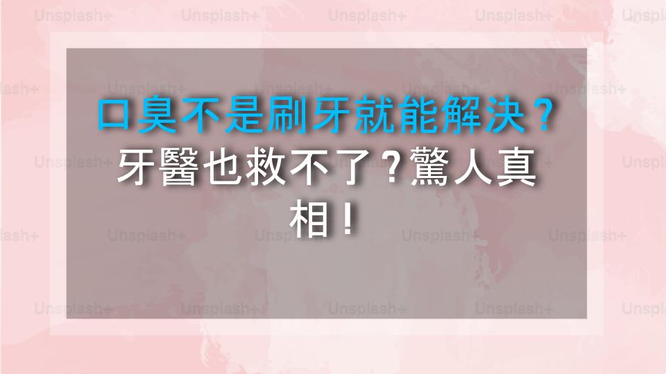 口臭不是刷牙就能解決？牙醫也救不了？驚人真相！