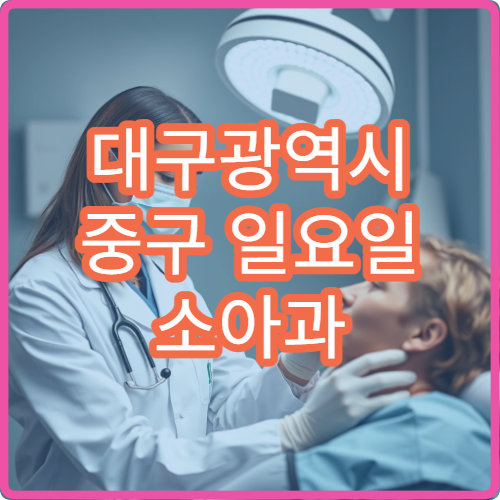 대구광역시 중구 일요일 소아과 진료 병원 찾기｜아이 갑작스런 증상 주말 대응