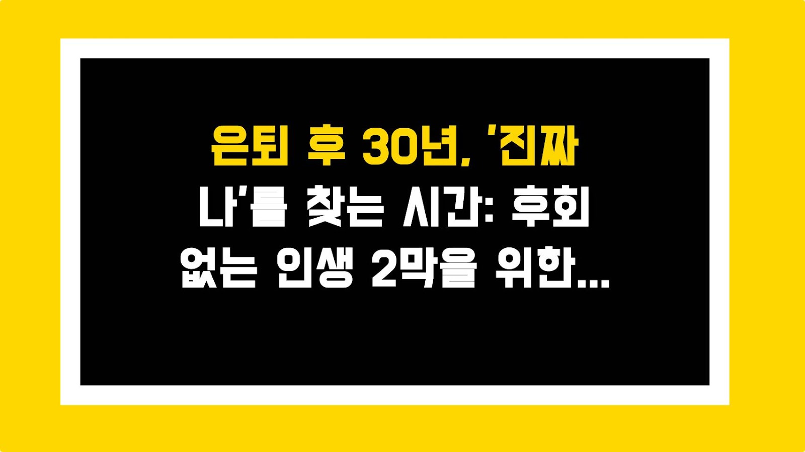 은퇴 후 30년, '진짜 나'를 찾는 시간: 후회 없는 인생 2막을 위한 5가지 실전 가이드