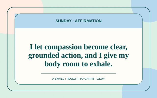 Affirmation for 2026-08-23: I let compassion become clear, grounded action, and I give my body room to exhale.