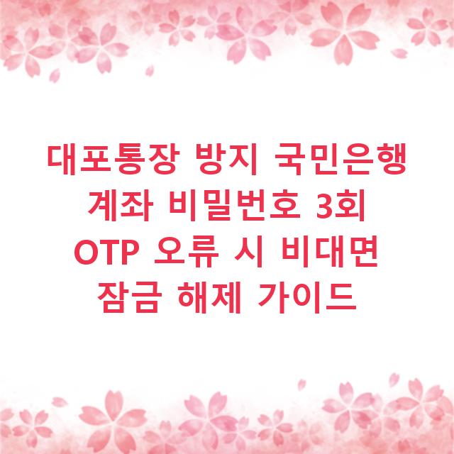 대포통장 방지 국민은행 계좌 비밀번호 3회 OTP 오류 시 비대면 잠금 해제 가이드