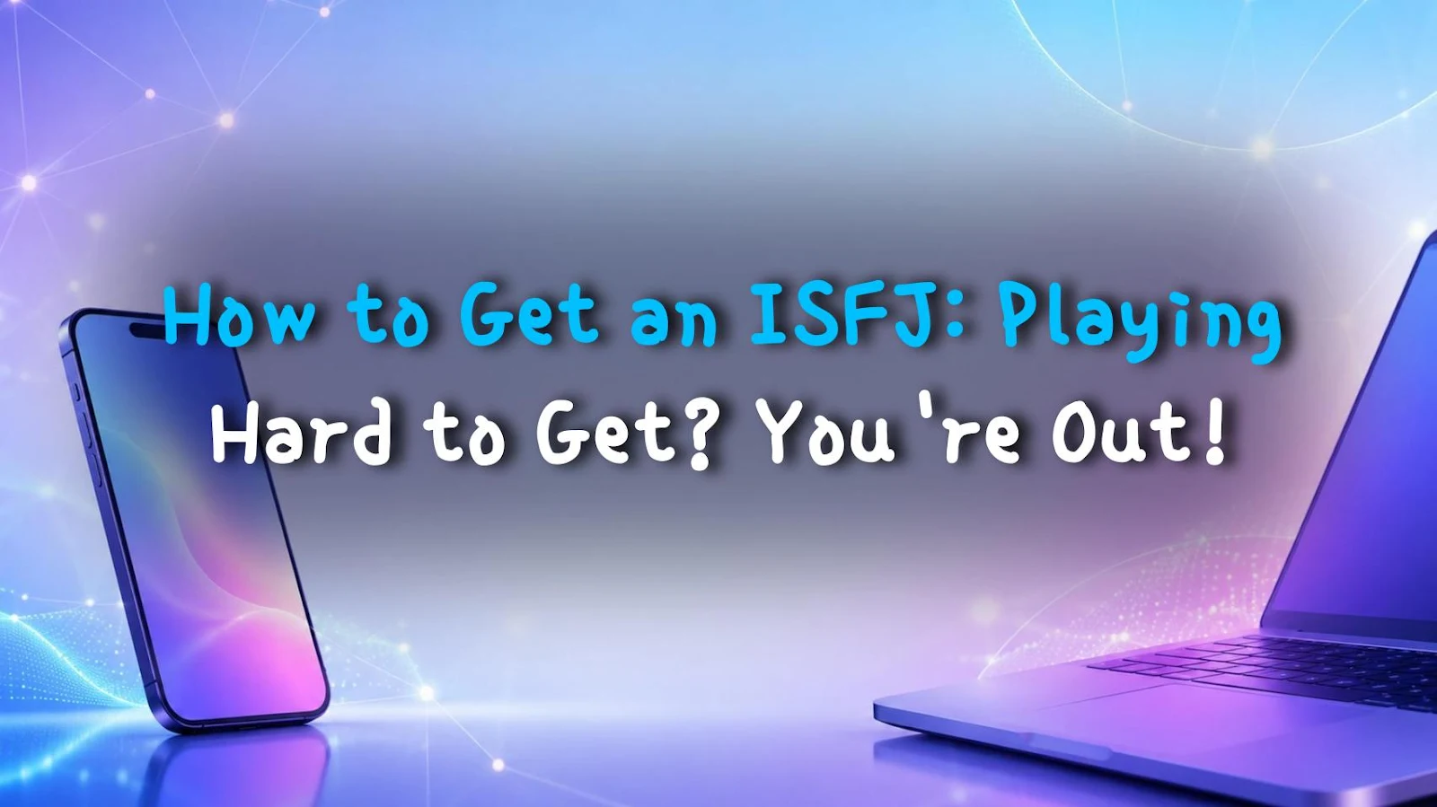How to Get an ISFJ: Playing Hard to Get? You're Out!