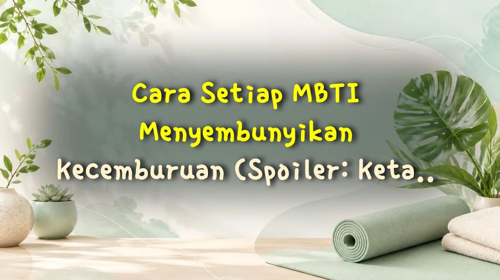 Cara Setiap MBTI Menyembunyikan Kecemburuan (Spoiler: Ketahuan Banget)