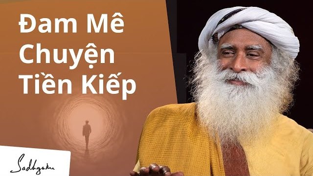 Đam Mê Chuyện Tiền Kiếp – Sadhguru