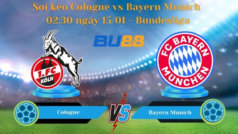 Soi kèo Cologne vs Bayern Munich 02:30 ngày 15/01