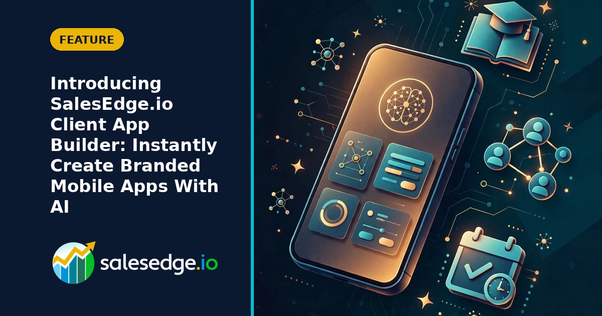 Introducing SalesEdge.io Client App Builder: Instantly Create Branded Mobile Apps With AI