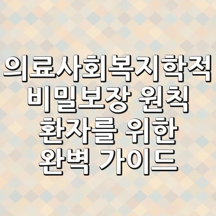 의료사회복지학적 비밀보장 원칙: 환자를 위한 완벽 가이드