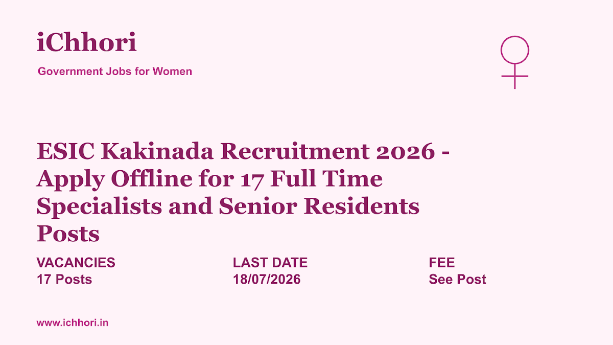 ESIC Kakinada Recruitment 2026 - Apply Offline for 17 Full Time Specialists and Senior Residents Posts - iChhori