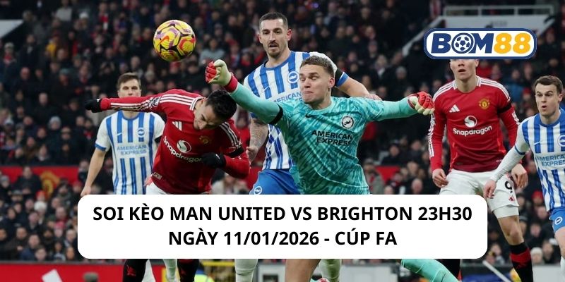 Soi kèo Man United vs Brighton 23h30 ngày 11/01/2026