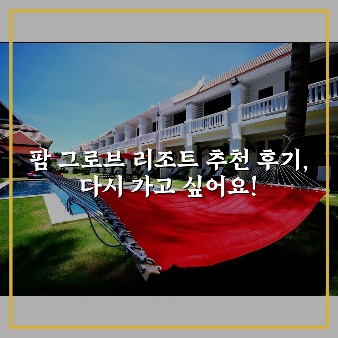 팜 그로브 리조트 추천 후기, 다시 가고 싶어요!