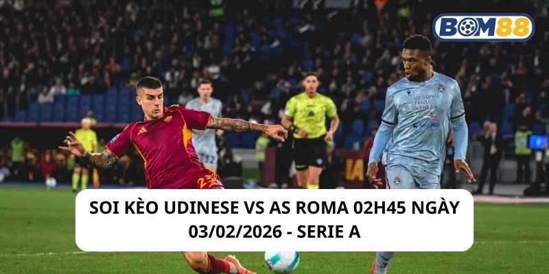 Soi kèo Udinese vs AS Roma 02h45 ngày 03/02/2026