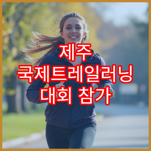 제주 국제트레일러닝 대회 참가 후기와 꿀팁