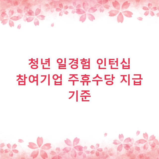 청년 일경험 인턴십 참여기업 주휴수당 지급 기준