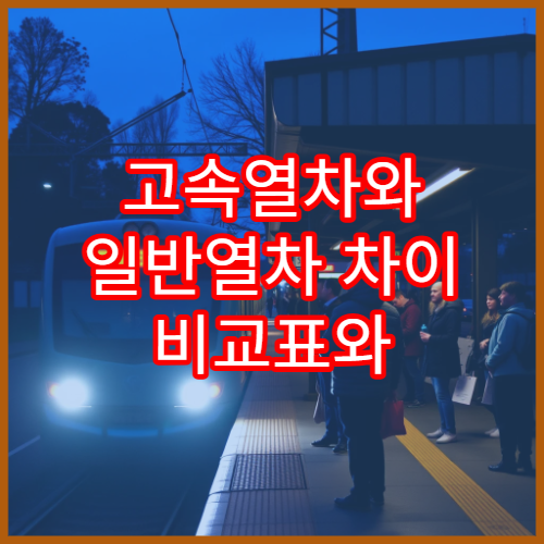 고속열차와 일반열차 차이 비교표와 선택 가이드