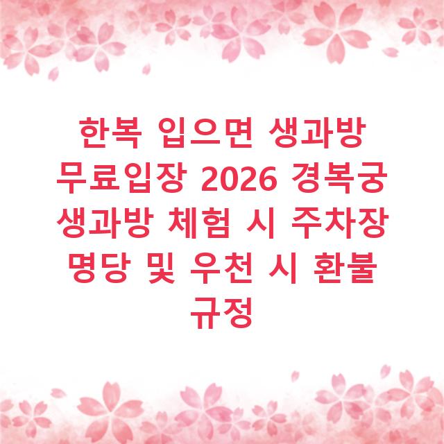 한복 입으면 생과방 무료입장 2026 경복궁 생과방 체험 시 주차장 명당 및 우천 시 환불 규정