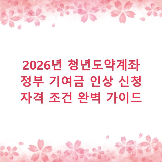 2026년 청년도약계좌 정부 기여금 인상 신청 자격 조건 완벽 가이드