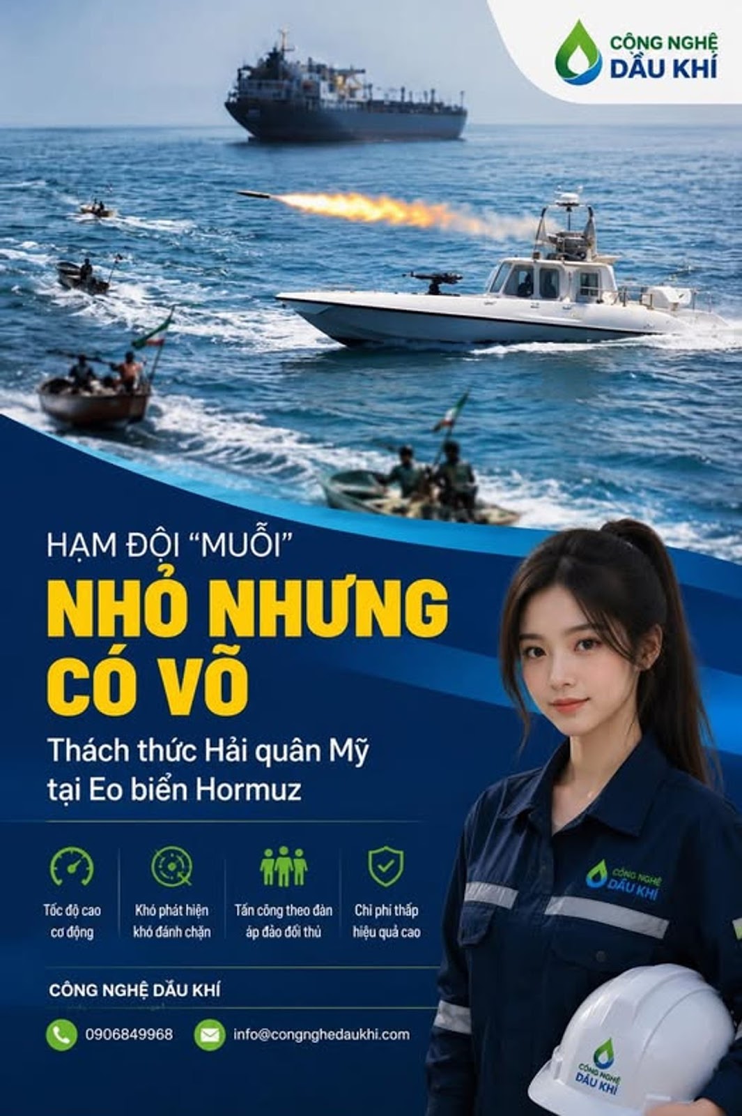 Có thể là hình ảnh về văn bản cho biết 'CÔNG NGHỆ DẦU ΚHί HAM ĐỘI "MUỖI" NHÓ NHƯNG CÓ vÕ Thách thức Hải quân Mỹ tại Eo biển Hormuz Tốc cao cơ động Khó Khópháthiện phát hiện khó đánh chặn Tắn Tacôngtheo công đàn ápđảođithủ đào thủ Chiphithấp thấp hiệu hiệuquảcao quả cao WINI DẦU DAUKHI CÔNG NGHỆ DẮU CÔNGNGHEDĂUKHÍ ΚΗί 0906849968 info@congnghedaukhi.com DẦU DẦUKHI COMGNGHE CÓNG NGHỆ KH1'
