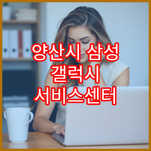 양산시 삼성 갤럭시 서비스센터 대기 시간 줄이는 방법