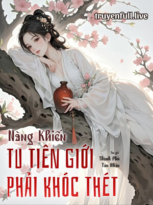Nàng Khiến Tu Tiên Giới Phải Khóc Thét