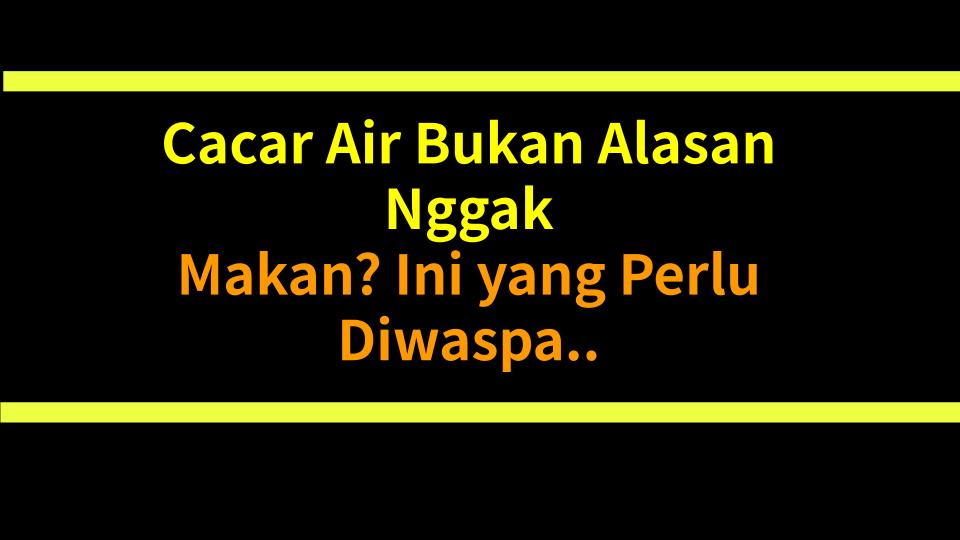 Cacar Air Bukan Alasan Nggak Makan? Ini yang Perlu Diwaspadai!