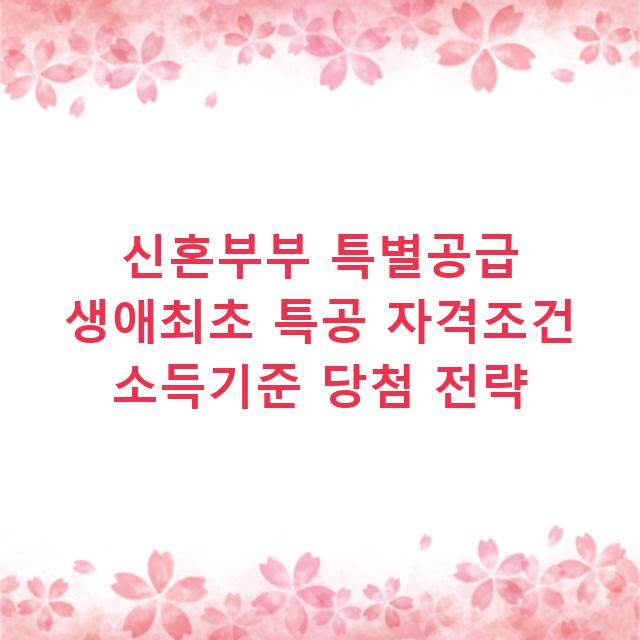 신혼부부 특별공급 생애최초 특공 자격조건 소득기준 당첨 전략