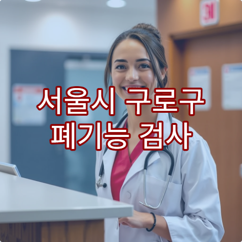 서울시 구로구 폐기능 검사 받을 수 있는 병원과 검사 절차 소개