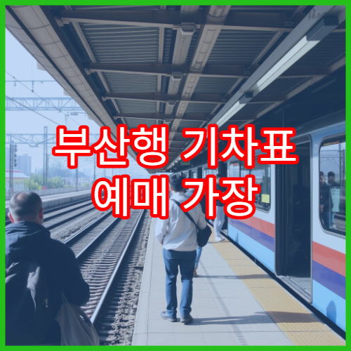 부산행 기차표 예매 가장 빠르고 쉬운 방법 총정리