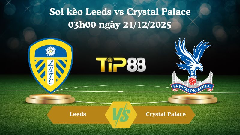 soi kèo Leeds vs Crystal Palace 03h00 ngày 21/12/2025