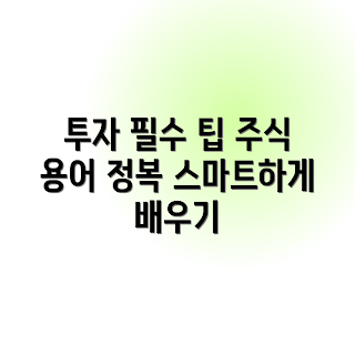 주식투자 용어, 주식투자 이해, 투자 용어, 주식 용어, 주식 용어 정리