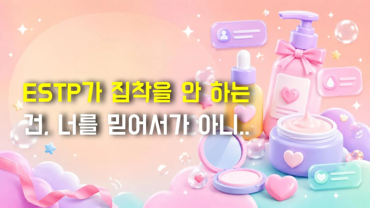 ESTP가 집착을 안 하는 건, 너를 믿어서가 아니라 귀찮아서다