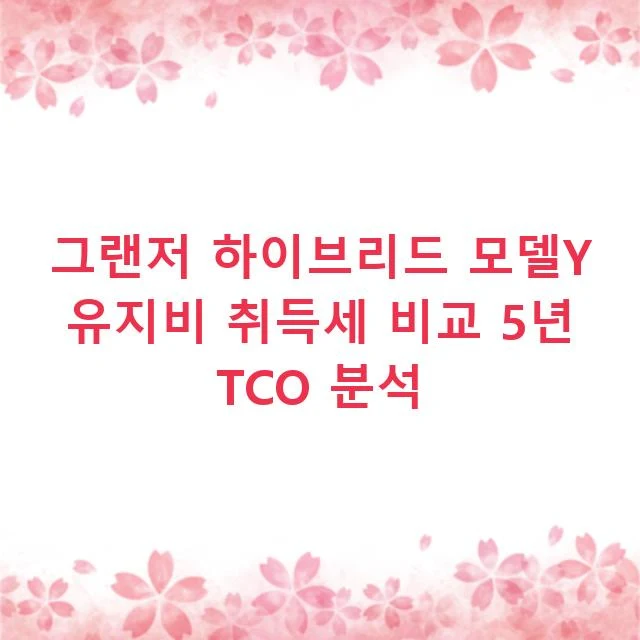 그랜저 하이브리드 모델Y 유지비 취득세 비교 5년 TCO 분석