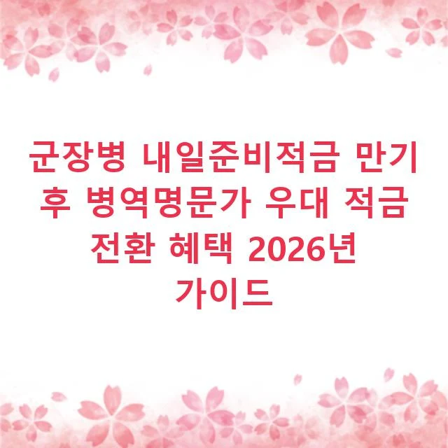 군장병 내일준비적금 만기 후 병역명문가 우대 적금 전환 혜택 2026년 가이드