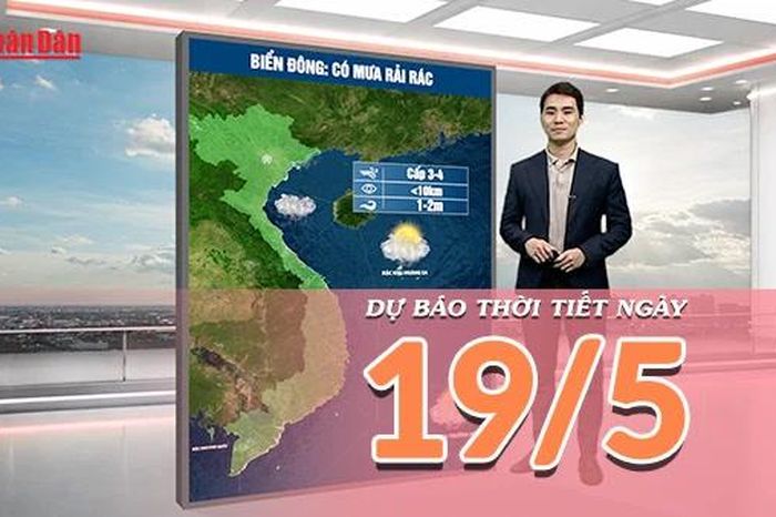 [Video] Dự báo thời tiết ngày 19/5/2026: Mưa dông gia tăng, Bắc Bộ cảnh báo lũ quét vùng núi - Báo Nhân Dân