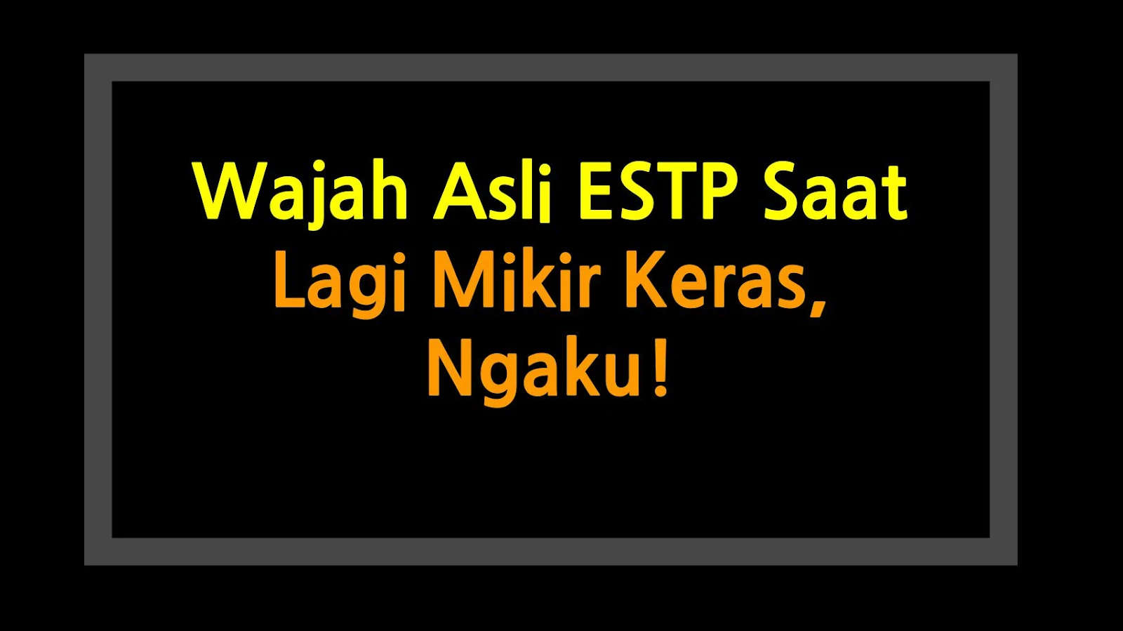 Wajah Asli ESTP Saat Lagi Mikir Keras, Ngaku!