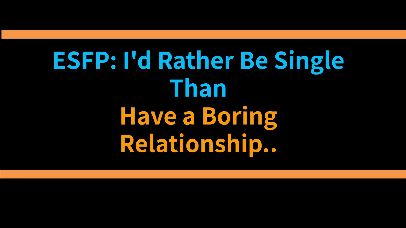 ESFP: I'd Rather Be Single Than Have a Boring Relationship, Period.