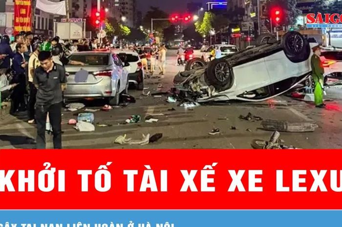 Khởi tố tài xế xe Lexus gây tai nạn liên hoàn ở Hà Nội - Báo Sài Gòn Giải Phóng
