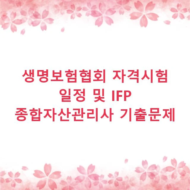 생명보험협회 자격시험 일정 및 IFP 종합자산관리사 기출문제