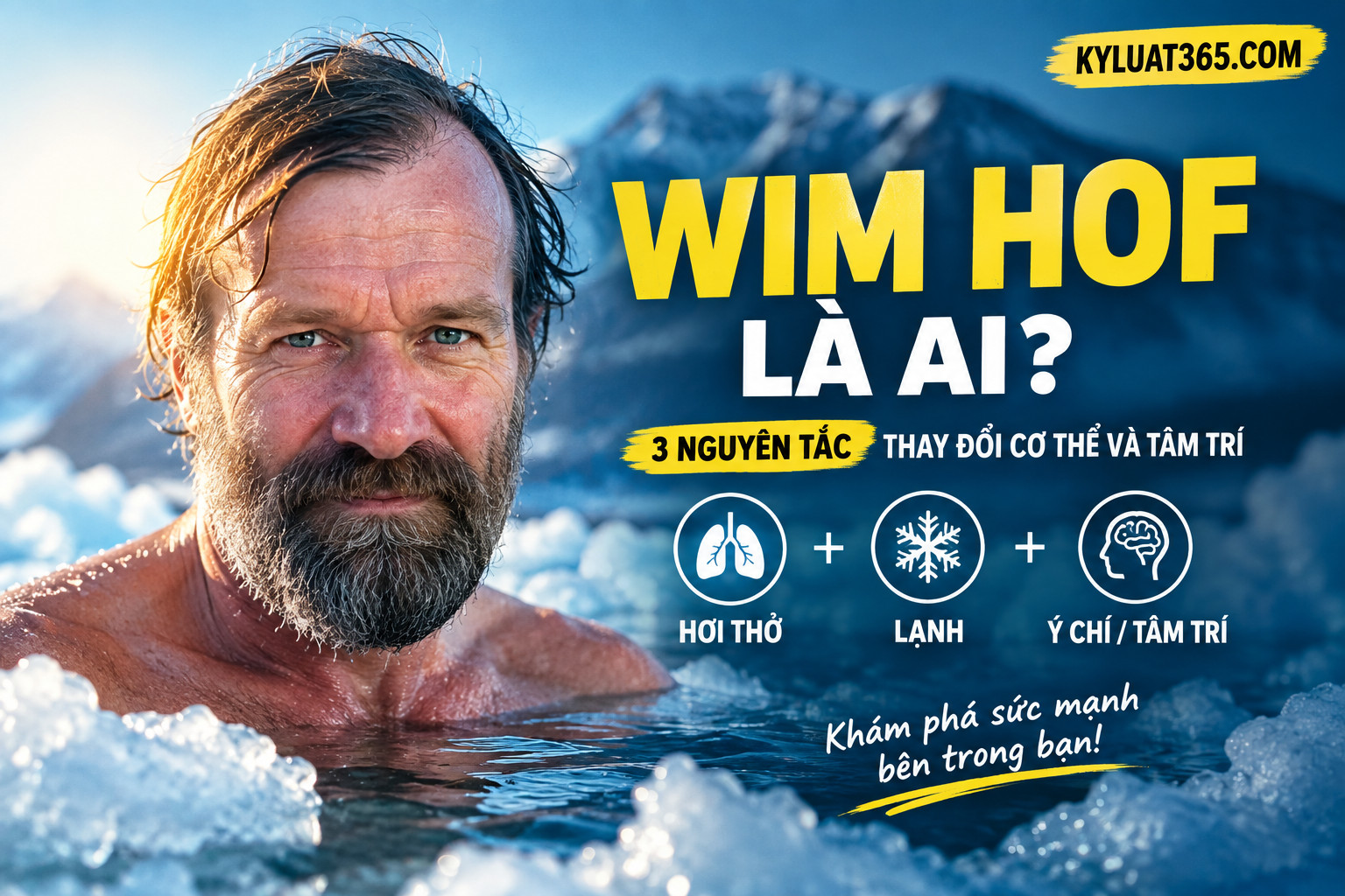 Wim Hof Là Ai? 3 Nguyên Tắc Sức Mạnh Thân Tâm