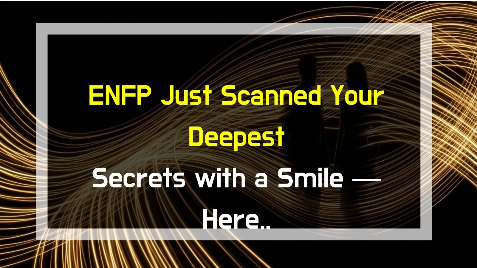 ENFP Just Scanned Your Deepest Secrets with a Smile — Here’s What They Found