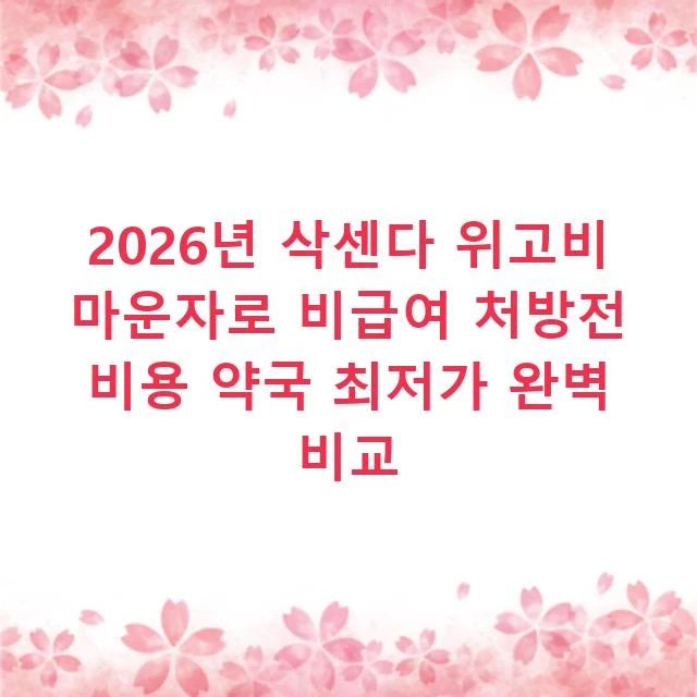 2026년 삭센다 위고비 마운자로 비급여 처방전 비용 약국 최저가 완벽 비교