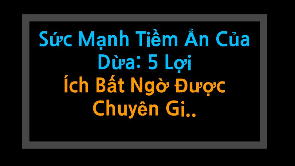 Sức Mạnh Tiềm Ẩn Của Dừa: 5 Lợi Ích Bất Ngờ Được Chuyên Gia Dinh Dưỡng Phân Tích