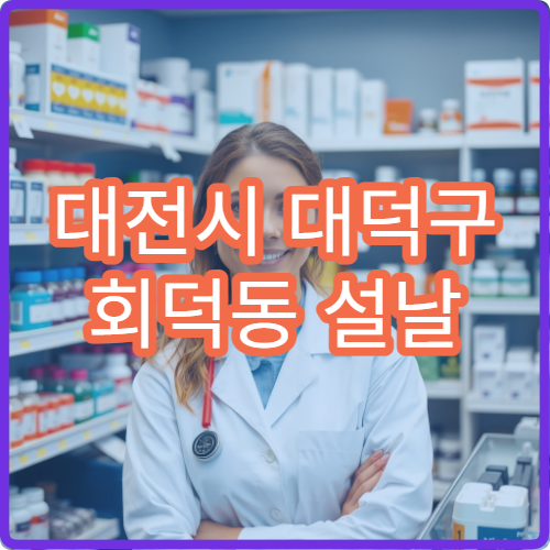 대전시 대덕구 회덕동 설날 명절 연휴 문 여는 당직 약국 안내