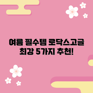 로닥스고글 추천, 여름 필수 아이템, 로닥스고글 효과, 왜 로닥스고글을 선택해야 하나, 로닥스고글 장점