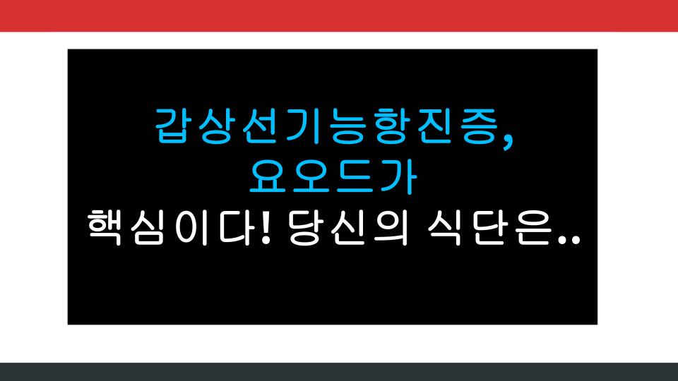 갑상선기능항진증, 요오드가 핵심이다! 당신의 식단은 안전한가?