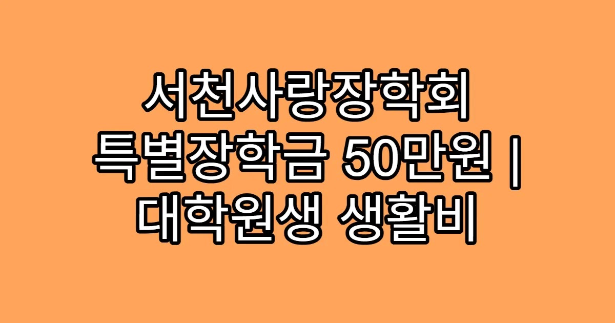 서천사랑장학회 특별장학금 50만원 | 대학원생 생활비