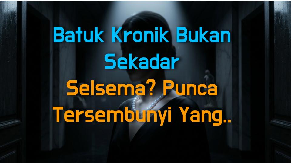 Batuk Kronik Bukan Sekadar Selsema? Punca Tersembunyi Yang Mengejutkan
