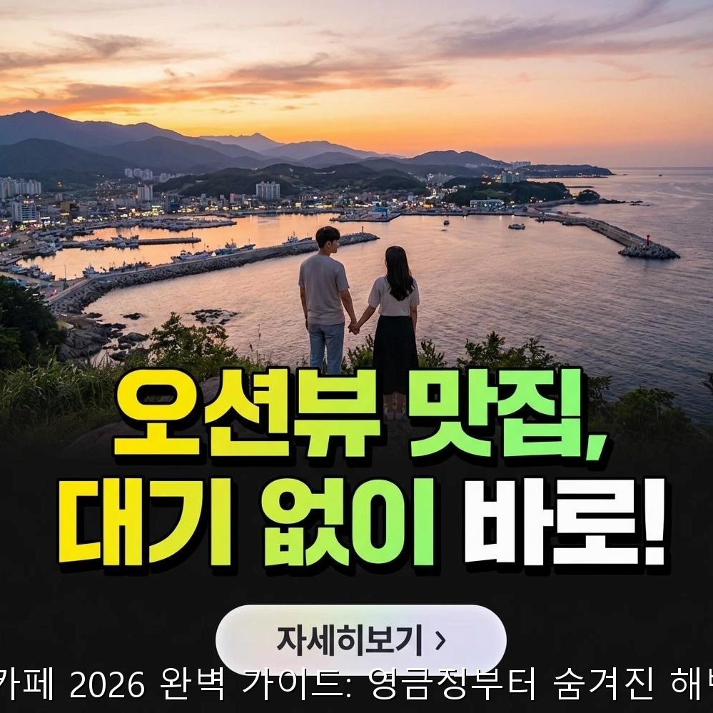 속초 오션뷰 카페 2026 완벽 가이드: 영금정부터 숨겨진 해변가 명소까지