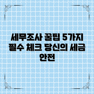 사업자세무조사, 세무조사 준비, 세무조사 대응법, 사업자 세무관련 팁, 세무조사 FAQs