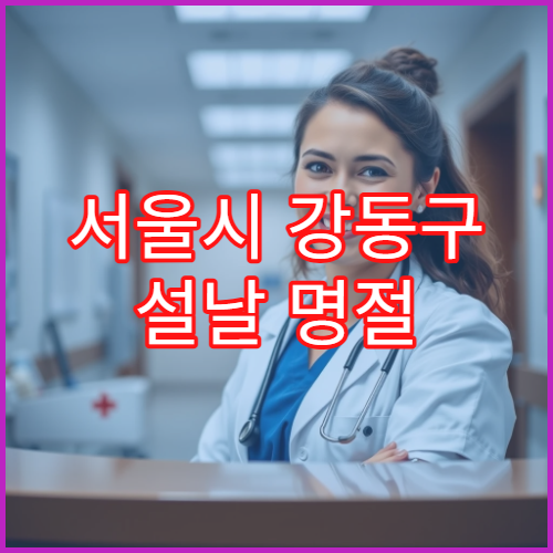 서울시 강동구 설날 명절 내과 연휴 진료 병원 감기·소화불량·고혈압 응급 관리 가능